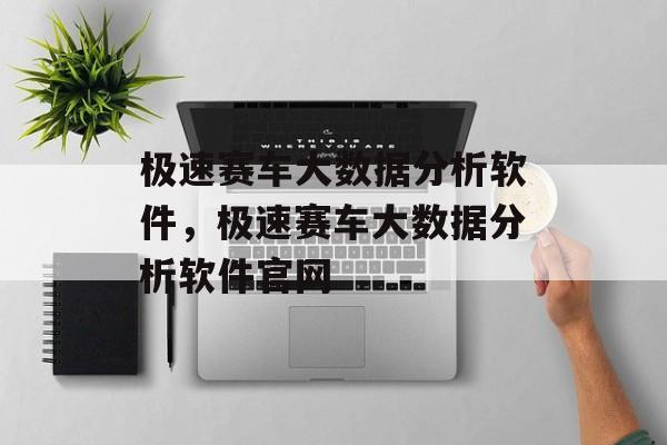 极速赛车大数据分析软件，极速赛车大数据分析软件官网